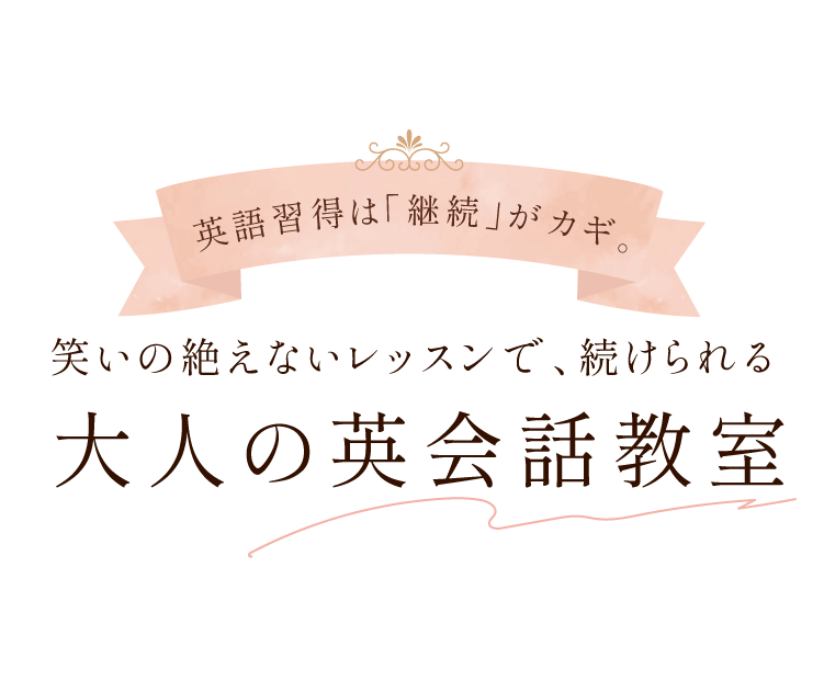 英語習得は「継続」がカギ。笑いの絶えないレッスンで、続けられる。大人の英会話教室